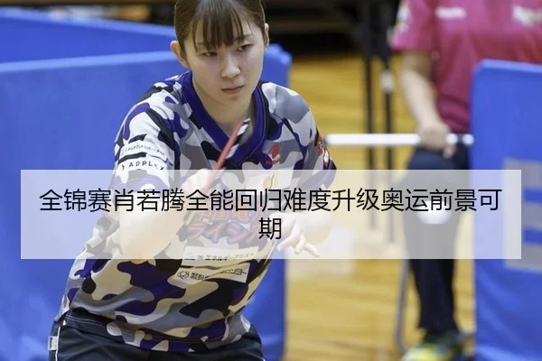 全锦赛肖若腾全能回归难度升级奥运前景可期