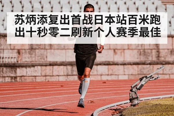苏炳添复出首战日本站百米跑出十秒零二刷新个人赛季最佳